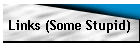 Links (Some Stupid)