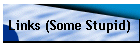 Links (Some Stupid)