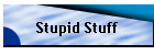 Stupid Stuff